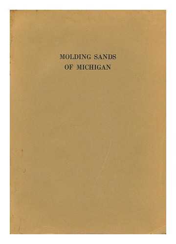 BROWN, GEORGE GRANGER - Molding Sands of Michigan and Their Uses, by George Granger Brown ... Prepared under the Direction of R. A. Smith, State Geologist in Cooperation with the Department of Chemical Engineering. University of Michigan Geological Survey Division, Publication 41, Geological Series 35