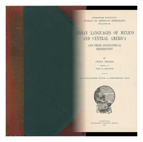 THOMAS, CYRUS - Indian Languages of Mexico and Central America and Their Geographical Distribution, by Cyrus Thomas, Assisted by John R. Swanton. Accompanied with a Linguistic Map Smithsonian Institution, Bureau of American Ethnology, Bulletin 44