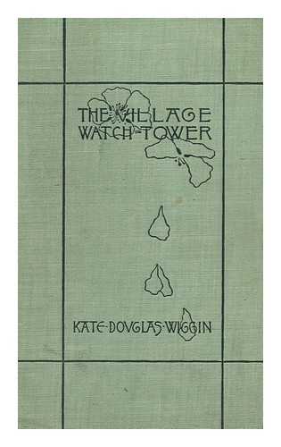 WIGGIN, KATE DOUGLAS SMITH (1856-1923) - The Village Watch-Tower, by Kate Douglas Wiggin