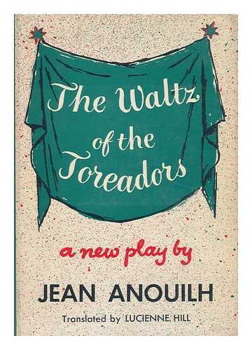 Anouilh, Jean (1910-1987) - The Waltz of the Toreadors, a Play in Three Acts. Translated by Lucienne Hill.