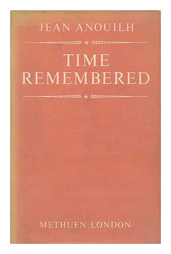 ANOUILH, JEAN (1910-1987) - Time Remembered / Jean Anouilh ; English Version by Patricia Moyes
