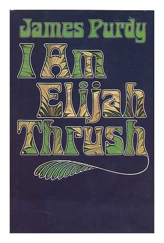 PURDY, JAMES - I Am Elijah Thrush