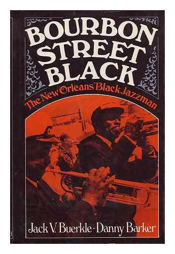 BUERKLE, JACK VINCENT (1923-) - Bourbon Street Black : the New Orleans Black Jazzman / [By] Jack V. Buerkle and Danny Barker