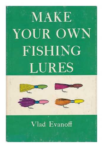 EVANOFF, VLAD - Make Your Own Fishing Lures / Vlad Evanoff