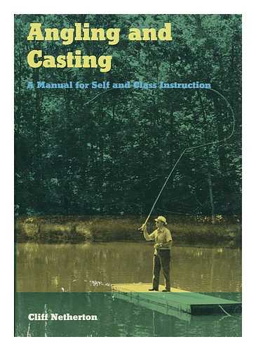 NETHERTON, CLIFF (1910-) - Angling and Casting : a Manual for Self and Class Instruction / Cliff Netherton ; Photos. by Irv Swope ; Ill. by Clina Klostner