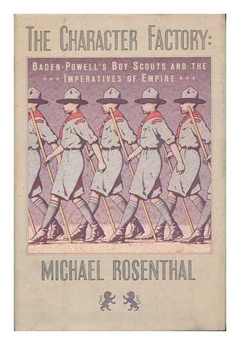 ROSENTHAL, MICHAEL - The Character Factory : Baden-Powell and the Origins of the Boy Scout Movement