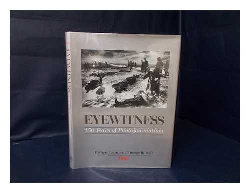 LACAYO, RICHARD. GEORGE RUSSELL - Eyewitness : 150 Years of Photojournalism