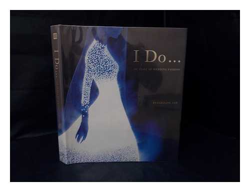 COX, CAROLINE - I Do -- : 100 Years of Wedding Fashion