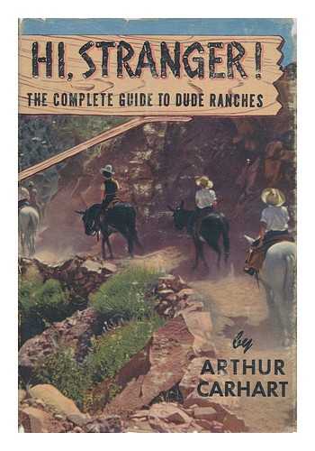 CARHART, ARTHUR HAWTHORNE - Hi, Stranger! The Complete Guide to Dude Ranches