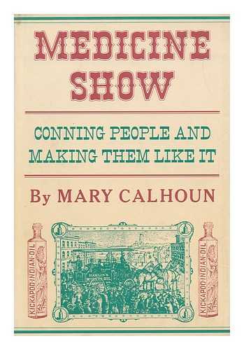 CALHOUN, MARY - Medicine Show : Conning People and Making Them like It