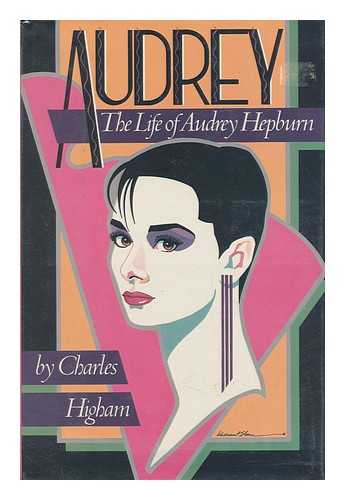 HIGHAM, CHARLES - Audrey : the Life of Audrey Hepburn