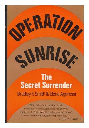 SMITH, BRADLEY F.. ELENA AGAROSSI - Operation Sunrise : the Secret Surrender