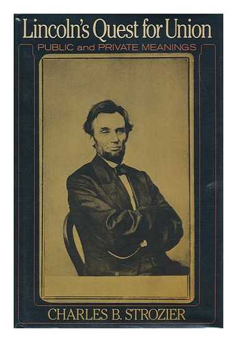 STROZIER, CHARLES B. - Lincoln's Quest for Union : Public and Private Meanings / Charles B. Strozier