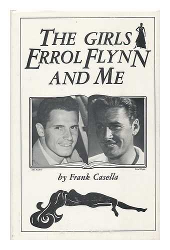 CASELLA, FRANK A. (1928-) - The Girls, Errol Flynn, and Me / Frank A. Casella