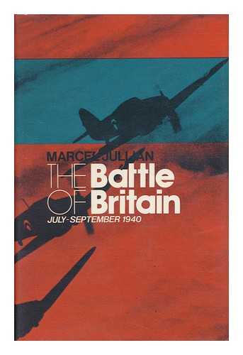 JULLIAN, MARCEL - The Battle of Britain, July-September 1940 / Marcel Jullian ; Translated from the French by Ann-Yvette and Alan Stewart