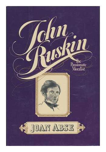 Abse, Joan (1926-) - John Ruskin, the Passionate Moralist / Joan Abse