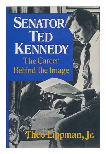 LIPPMAN, THEO - Senator Ted Kennedy / Theo Lippman, Jr.