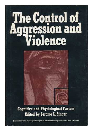 SINGER, JEROME L. (EDITOR) - The Control of Aggression and Violence: Cognitive and Physiological Factors. Edited by Jerome L. Singer