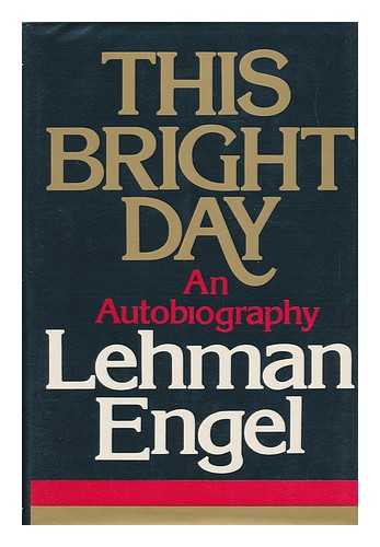 ENGEL, LEHMAN (1910-1982) - This Bright Day; an Autobiography / Lehmann Engel