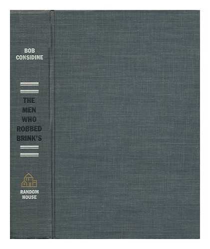 O KEEFE, JOSEPH JAMES & CONSIDINE, BOB (1906-1975) - The Men Who Robbed Brink's; the Inside Story of One of the Most Famous Holdups in the History of Crime, As Told by Specs O'Keefe to Bob Considine, in Co-Operation with the FBI