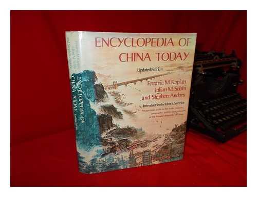 KAPLAN, FREDRIC M. JULIAN M. SOBIN. STEPHEN ANDORS (EDS. ) - Encyclopedia of China Today / [Edited By] Fredric M. Kaplan, Julian M. Sobin, Stephen Andors ; Introd. by John S. Service ; [Maps in Text Prepared by Chiao-Min Hsieh]