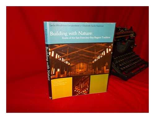 FREUDENHEIM, LESLIE MANDELSON (1941-) - Building with Nature: Roots of the San Francisco Bay Region Tradition [By] Leslie Mandelson Freudenheim & Elisabeth Sussman. with Photos. by Ambur Hiken