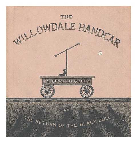 GOREY, EDWARD (1925-2000) - The Willowdale Handcar, Or, the Return of the Black Doll