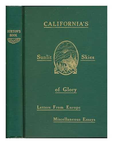 BURTON, GEORGE WARD - Burton's Book on California and its Sunlit Skies of Glory, Also, Letters from Europe and Miscellaneous Essays in Literature, Ethics and Politics