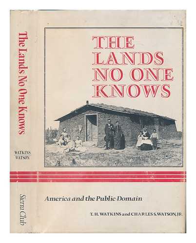 WATKINS, T. H. (TOM H. ). CHARLES S. WATSON, JR. - The Lands No One Knows : America and the Public Domain