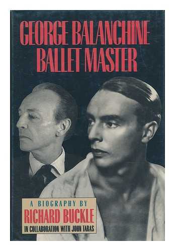 BUCKLE, RICHARD. JOHN TARAS - George Balanchine, Ballet Master : a Biography