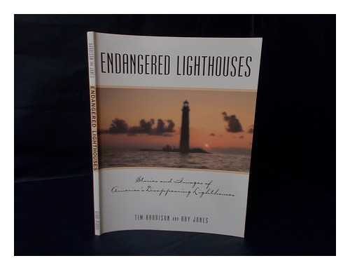 HARRISON, TIM. RAY JONES (1948-) - Endangered Lighthouses : Stories and Images of America's Disappearing Lighthouses / Tim Harrison and Ray Jones