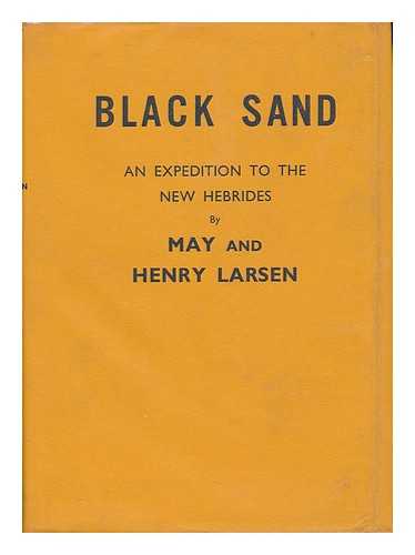 LARSEN, MAY. HENRY LARSEN - Black Sand; New Hebrides, its People and Places [By] May and Henry Larsen. Translated by John and Patricia Russell