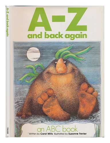 MILLS, CAROL. FERRIER, SUZANNE - A-Z and Back Again. an ABC Book. Written by Carol Mills. Illustrated by Susanne Ferrier