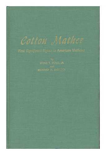 BEALL, OTHO T.. RICHARD H. SHRYOCK - Cotton Mather: First Significant Figure in American Medicine, by Otho T. Beall, Jr. , and Richard H. Shryock