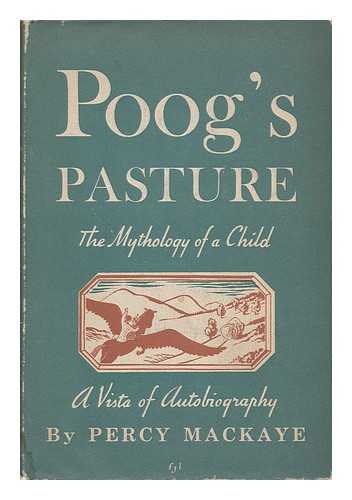 MACKAYE, PERCY (1875-1956) - Poog's Pasture; the Mythology of a Child, a Vista of Autobiography