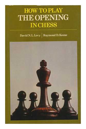 KEENE, RAYMOND D.. DAVID N. L. LEVY - How to Play the Opening in Chess [By] Raymond D. Keene and David N. L. Levy