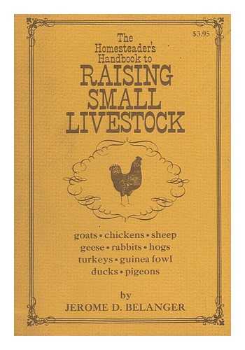 BELANGER, JEROME D. - The Homesteader's Handbook to Raising Small Livestock