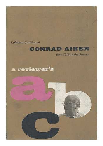 AIKEN, CONRAD (1889-1973) - A Reviewer's ABC; Collected Criticism on Conrad Aiken from 1916 to the Present