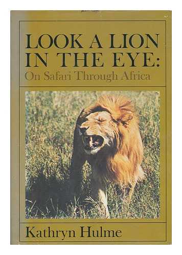 HULME, KATHRYN (1900-1981) - Look a Lion in the Eye; on Safari through Africa, by Kathryn Hulme