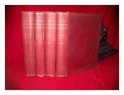 SLOANE, WILLIAM MILLIGAN (1850-1928) - The Life of Napoleon Bonaparte by William Milligan Sloane. Complete in Four Volumes.