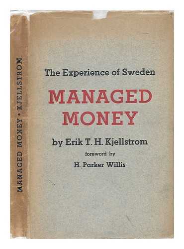 KJELLSTROM, ERIK T. H. (ERIK TORSTEN HJALMAR) (1904-) - Managed Money; the Experience of Sweden, by Erik T. H. Kjellstrom, with a Foreword by H. Parker Willis