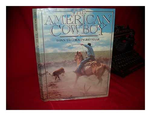 TAYLOR, LONN. INGRID MAAR - The American Cowboy / [Compiled By] Lonn Taylor and Ingrid Maar