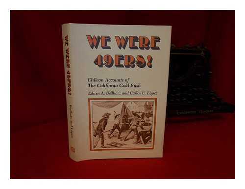 BEILHARZ, EDWIN A. & LOPEZ, CARLOS U. - We Were 49ers! : Chilean Accounts of the California Gold Rush / translated and edited by Edwin A. Beilharz and Carlos U. Lopez
