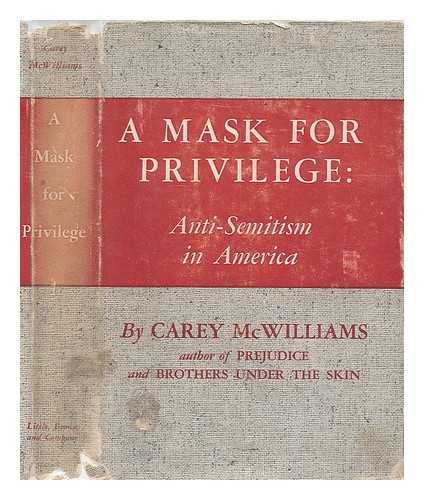 MCWILLIAMS, CAREY - A Mask for Privilege; Anti-Semitism in America