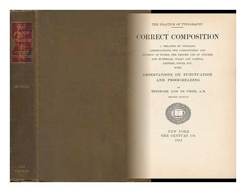 DE VINNE, THEODORE LOW (1828-1914) - The Practice of Typography : Correct Composition, a Treatise on Spelling, Abbreviations, the Compounding and Division of Words, the Proper Use of Figures and Numerals, Italic and Capital Letters, Notes, Etc.