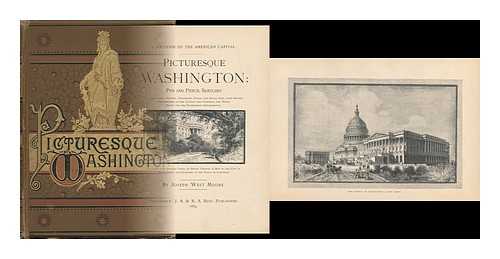 MOORE, JOSEPH WEST - Picturesque Washington: Pen and Pencil Sketches of its Scenery, History, Traditions, Public and Social Life, with Graphic Descriptions of the Capitol and Congress, the White House, and the Government Departments ...