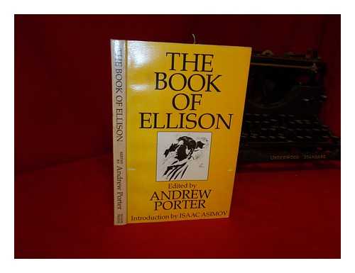 PORTER, ANDREW (ED. ) AND ELLISON, HARLAN - The Book of Ellison, Edited by Andrew Porter, Introduction by Isaac Asimov