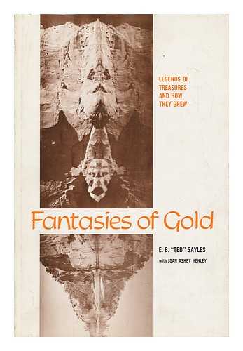 SAYLES, E. B. (1892-1977). JOHN ASHBY HENLEY - Fantasies of Gold; Legends of Treasures and How They Grew [By] E. B. 'Ted' Sayles with Joan Ashby Henley