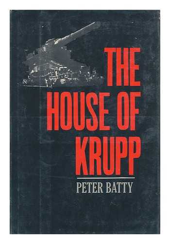BATTY, PETER - The House of Krupp / Peter Batty