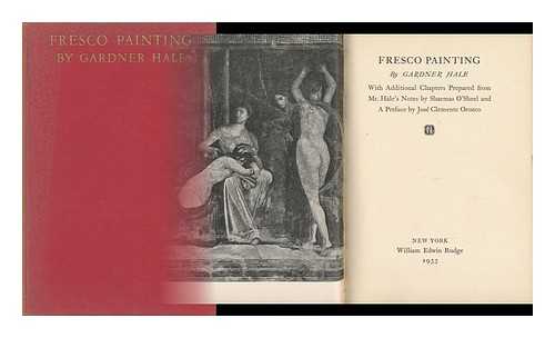 HALE, GARDNER - Fresco Painting, by Gardner Hale; with Additional Chapters Prepared from Mr. Hale's Notes by Shaemas O'Sheel and a Preface by Jos Clemente Orozco